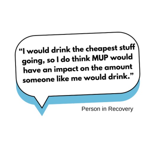 “I would drink the cheapest stuff going, so I do think MUP would have an impact on the amount someone like me would drink.”